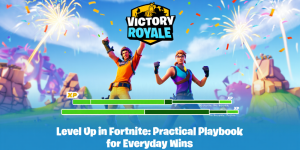 Level Up in Fortnite: Practical Playbook for Everyday Wins