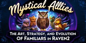 Mystical Allies: The Art, Strategy, and Evolution of Familiars in Raven2